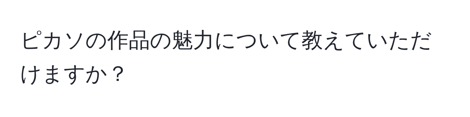 ピカソの作品の魅力について教えていただけますか？