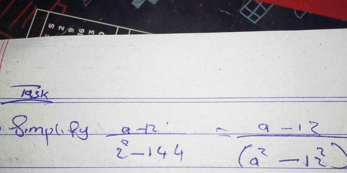 lask 
8mpl Py
 (a-12)/2^2-144 = (a-12)/(a^2-12^2) 