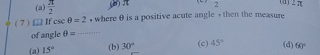 (C) (d) 2π
(a)  π /2  (b) π 2
(7)ⅢIf csc θ =2 , where θ is a positive acute angle , then the measure
of angle θ = _
(c) 45° (d)
(a) 15°
(b) 30° 60°