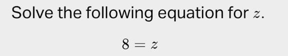 Solve the following equation for £.
8=z