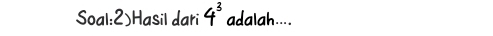 Soal:2)Hasil dari 4^3 adalah....