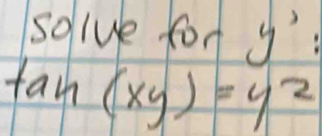 solve for y
tan (xy)=y^2