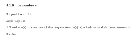 Le nombre e 
Proposition 4.1.6.1.
ln (]0;+∈fty D=R
L'équation ln (x)=x admet une solution unique notée c (ln (e)=e).A l'aide de la calculatrice on trouve e≈
2, 7182...