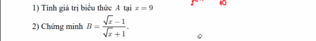 Tính giá trị biểu thức A tại x=9
40 
2) Chứng minh B= (sqrt(x)-1)/sqrt(x)+1 .