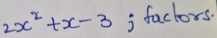 2x^2+x-3 j factors.