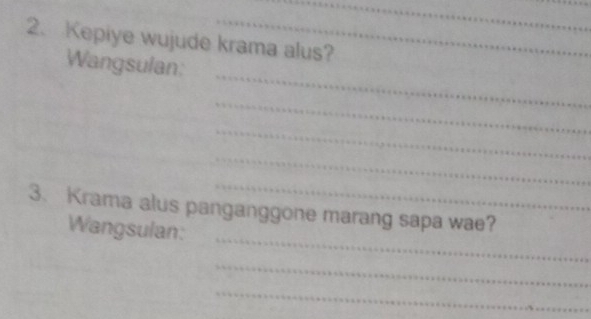 Kepiye wujude krama alus? 
_ 
Wangsulan: 
_ 
_ 
_ 
_ 
_ 
3. Krama alus panganggone marang sapa wae? 
Wangsulan: 
_ 
_