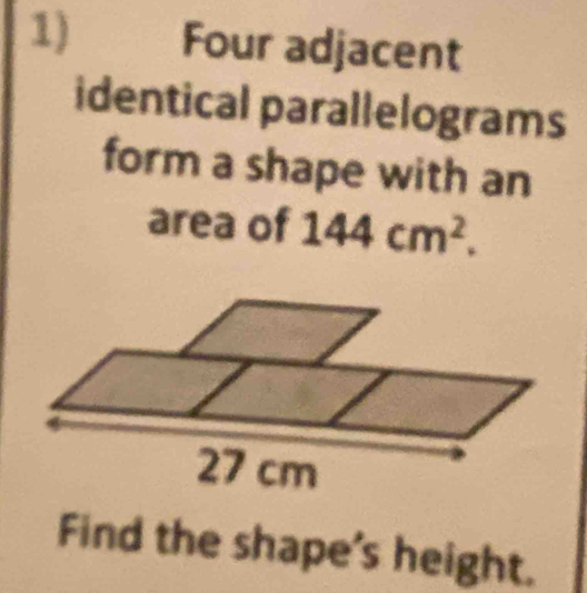 Four adjacent 
identical parallelograms 
form a shape with an 
area of 144cm^2. 
Find the shape's height.