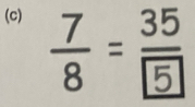  7/8 =frac 35 5