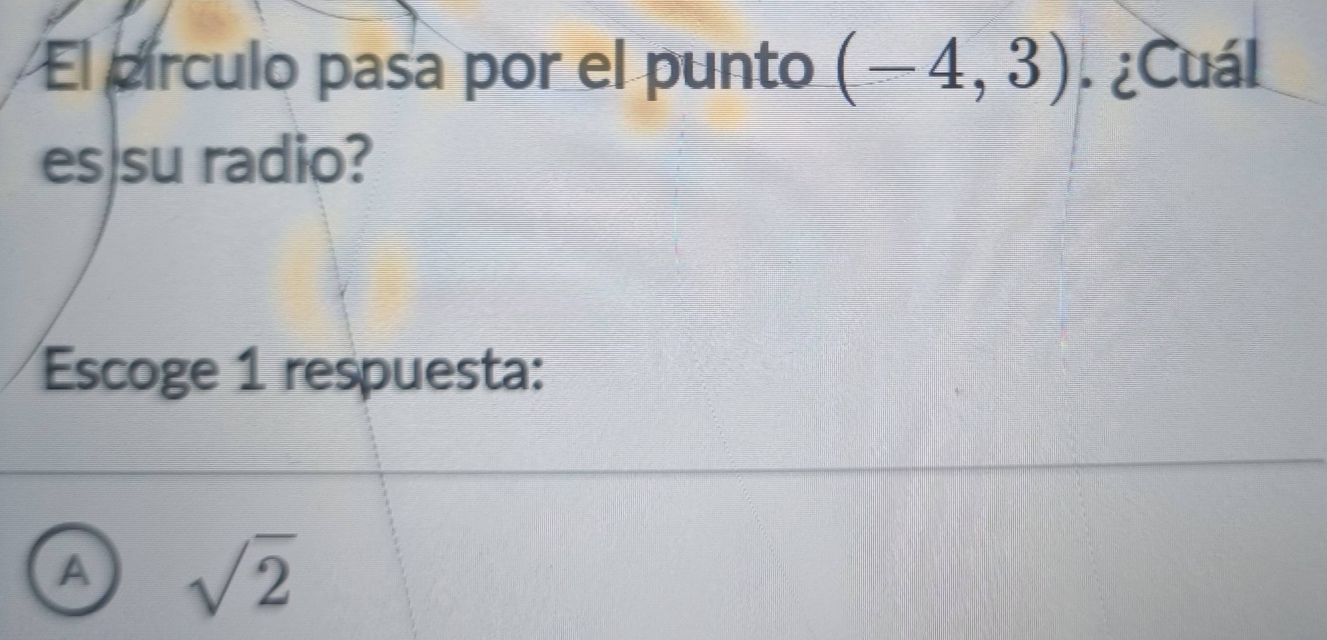 El pírculo pasa por el punto (-4,3) ¿Cuál
es su radio?
Escoge 1 respuesta:
A
sqrt(2)