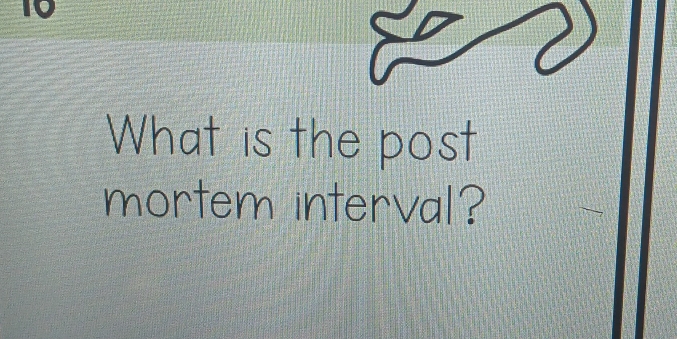 What is the post 
mortem interval?