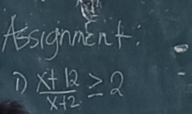 Aosignment 
D  (x+12)/x+2 ≥ 2