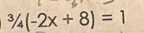 ^3/_4(-2x+8)=1