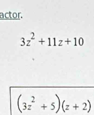 actor.
3z^2+11z+10
(3z^2+5)(z+2)