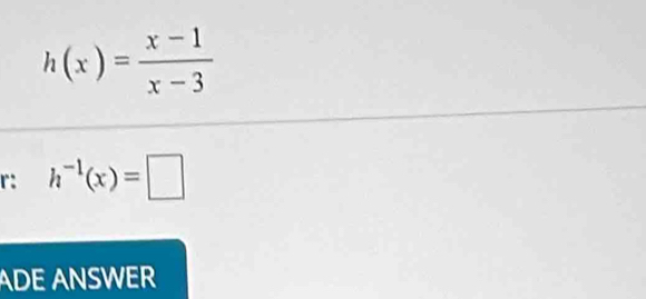 h(x)= (x-1)/x-3 
r: h^(-1)(x)=□
ADE ANSWER