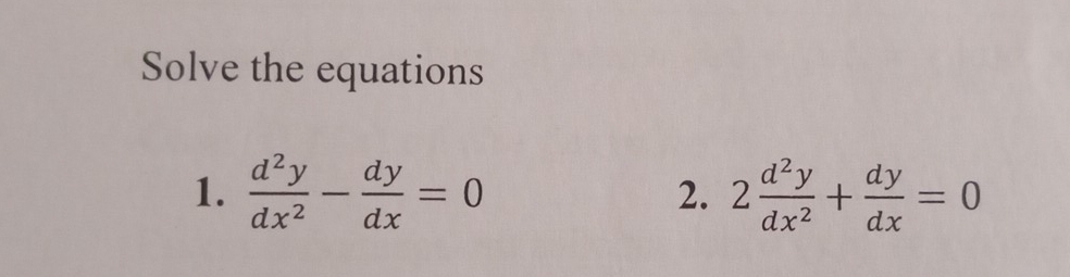 Solve the equations
1.  d^2y/dx^2 - dy/dx =0 2. 2 d^2y/dx^2 + dy/dx =0