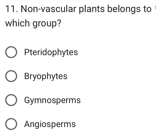 Non-vascular plants belongs to
which group?
Pteridophytes
Bryophytes
Gymnosperms
Angiosperms