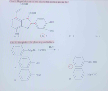 Hợp chất sau có bao nhiều đồng phâm quang học
C. 1 D. 3
Câu 9: Sân phim cáa phẩn ông đưới đây là
H_1O°
Mg-Br+HCHO ?
CH_3
CH_2-OH
A.
C.
CHO
Mg-CHC
B.
D.