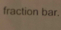 fraction bar.