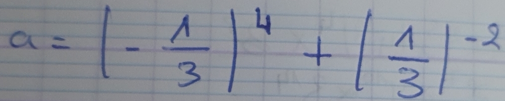 a=(- 1/3 )^4+| 1/3 |^-2