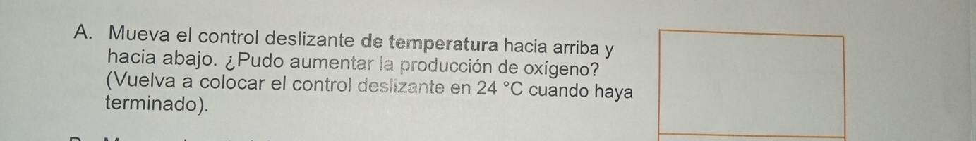 Mueva el control deslizante de temperatura hacia arriba y 
hacia abajo. ¿Pudo aumentar la producción de oxígeno? 
(Vuelva a colocar el control deslizante en 24°C cuando haya 
terminado).