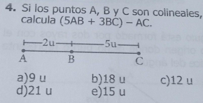 Si los puntos A, B y C son colineales,
calcula (5AB+3BC)-AC.
-2u 5u
A
B
C
a) 9 u b) 18 u c) 12 u
d) 21 u e) 15 u