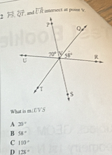 2 overleftrightarrow UR intersect at point V
What is m∠ UVS
A 20°
B 58°
c 110°
D 128°