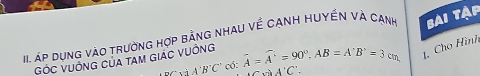 áp Dụng vàO trườnG hợp bằng nhAU về CạnH HUYềN và cạnh Bài tập 
RC và A'B'C' * có: widehat A=widehat A=90°, AB=A'B'=3cm 1. Cho Hình 
GÓC VUÔNG CủA tAM GIáC VUÔNG
A'C'.