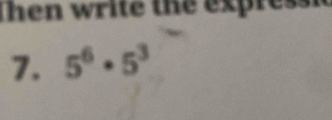 then write the expressn 
7. 5^6· 5^3