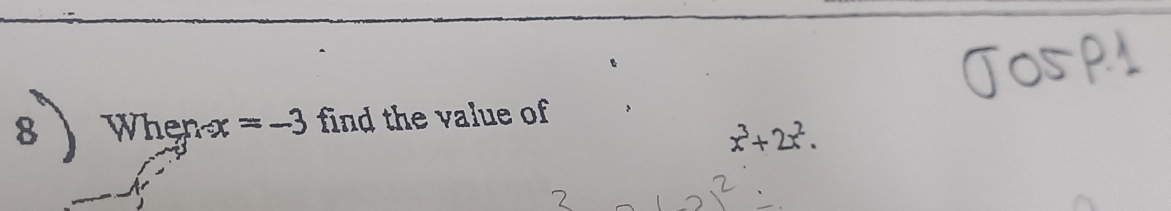 8 Whenx=-3 find the value of
x^3+2x^2.