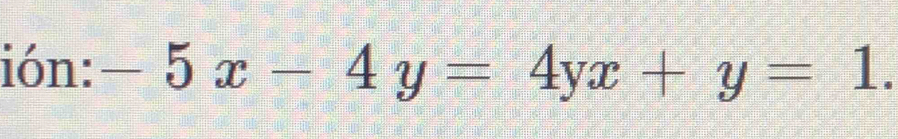 ión: -5x-4y=4yx+y=1.