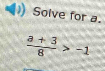 Solve for a.
 (a+3)/8 >-1