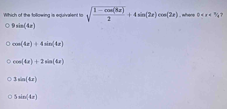 Which of the following is equivalent to sqrt(frac 1-cos (8x))2+4sin (2x)cos (2x) , where 0 ?
9sin (4x)
cos (4x)+4sin (4x)
cos (4x)+2sin (4x)
3sin (4x)
5sin (4x)