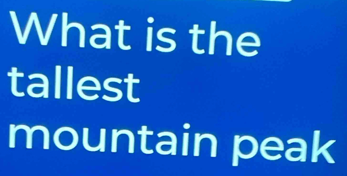 What is the 
tallest 
mountain peak