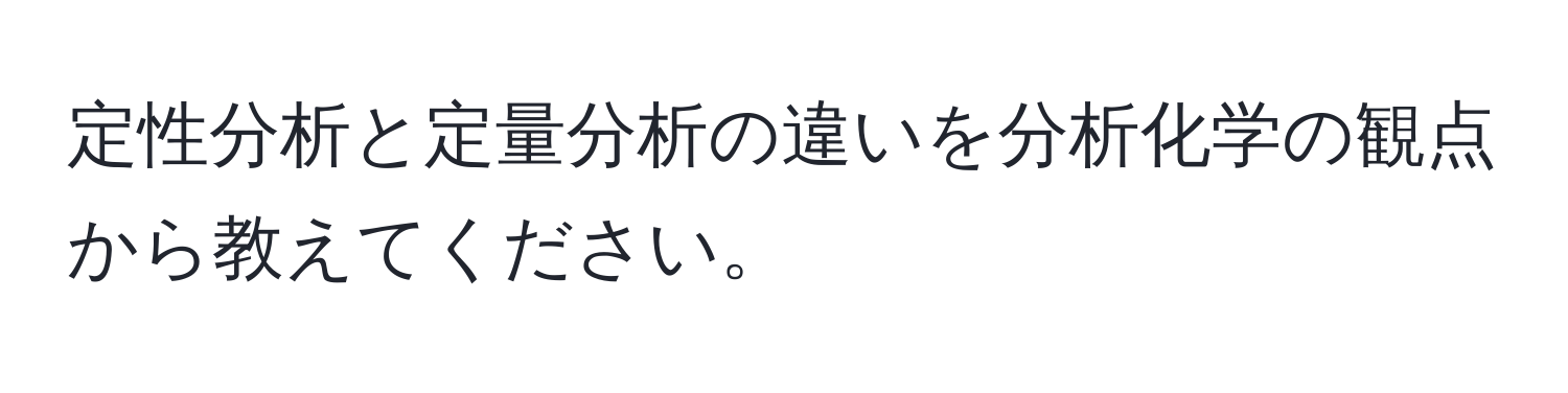 定性分析と定量分析の違いを分析化学の観点から教えてください。