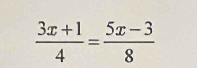  (3x+1)/4 = (5x-3)/8 