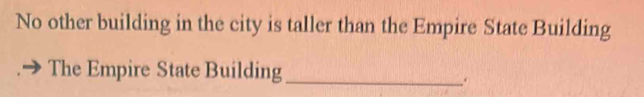 No other building in the city is taller than the Empire State Building 
The Empire State Building_ 
.