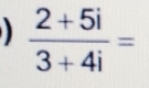  (2+5i)/3+4i =