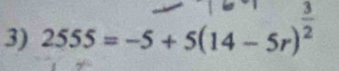 2555=-5+5(14-5r)^ 3/2 