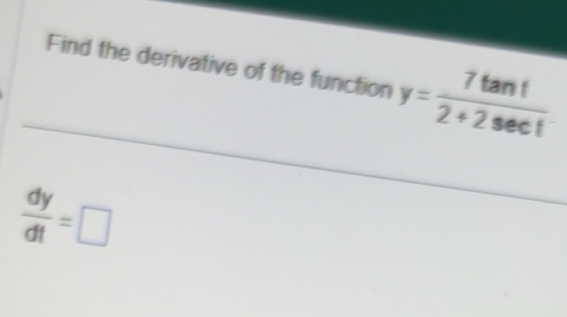 Solved: Find the derivative of the function y= 7tan t/2+2sec t _ dy/dt ...