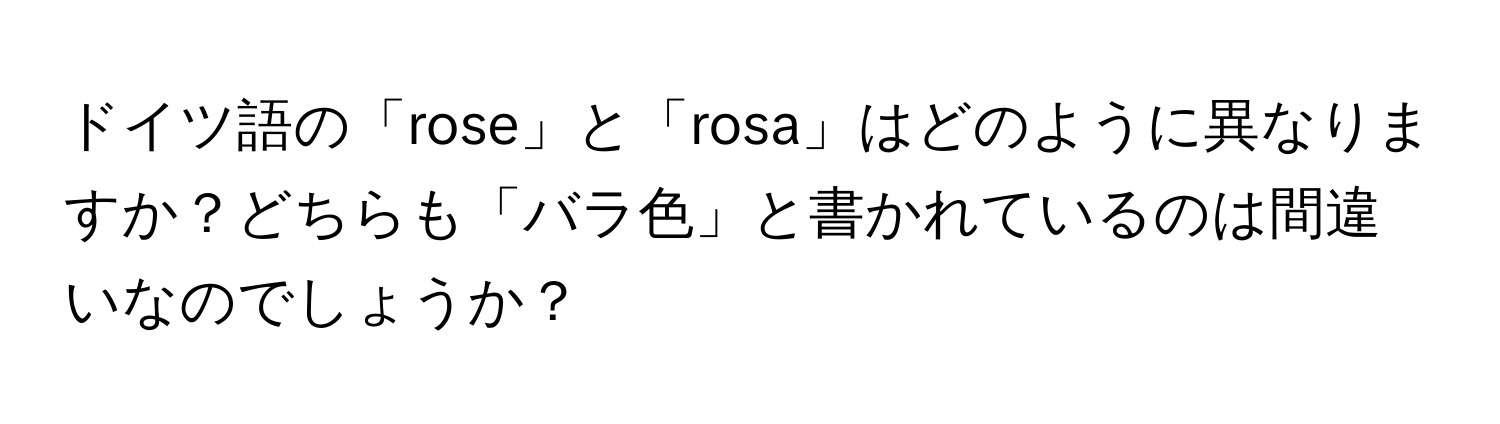 ドイツ語の「rose」と「rosa」はどのように異なりますか？どちらも「バラ色」と書かれているのは間違いなのでしょうか？