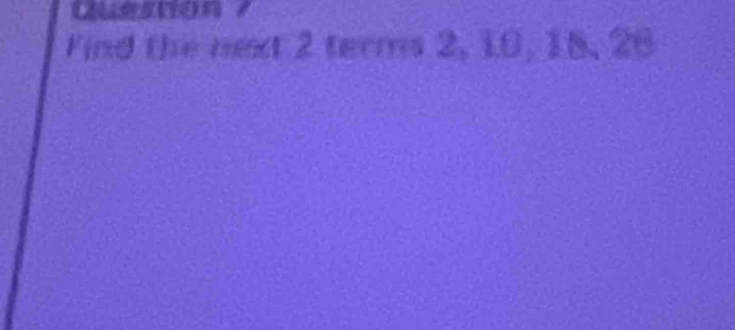 Qussnon ？ 
Find the next 2 terms 2, 10, 18, 26