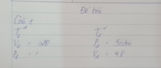 De boù 
Cai t
T^2
T_2^((alpha)
nu '_1)=alpha l
P_2=5atm
P_1= ?
V_2=4l