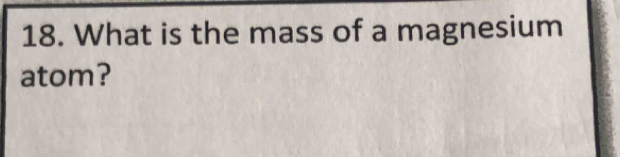 What is the mass of a magnesium 
atom?