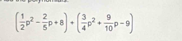 ( 1/2 p^2- 2/5 p+8)+( 3/4 p^2+ 9/10 p-9)