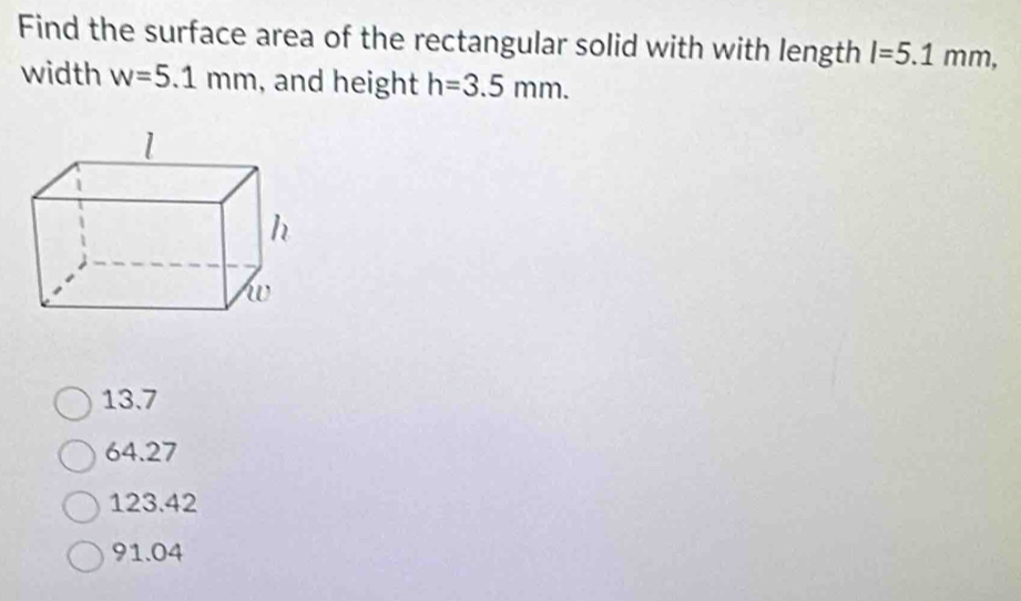 Find the surface area of the rectangular solid with with length l=5.1mm, 
width w=5.1mm , and height h=3.5mm.
13.7
64.27
123.42
91.04