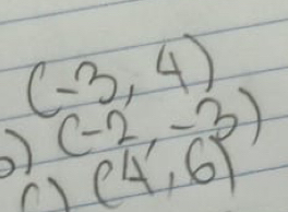 (-3,4)
(-2,-3)
() (4,6)