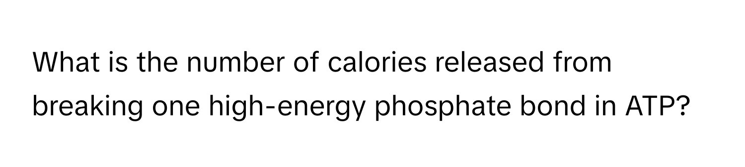 What is the number of calories released from breaking one high-energy phosphate bond in ATP?