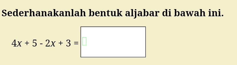 Sederhanakanlah bentuk aljabar di bawah ini.
4x+5-2x+3=□