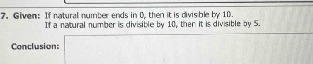 Given: If natural number ends in 0, then it is divisible by 10. 
If a natural number is divisible by 10, then it is divisible by 5. 
Conclusion: