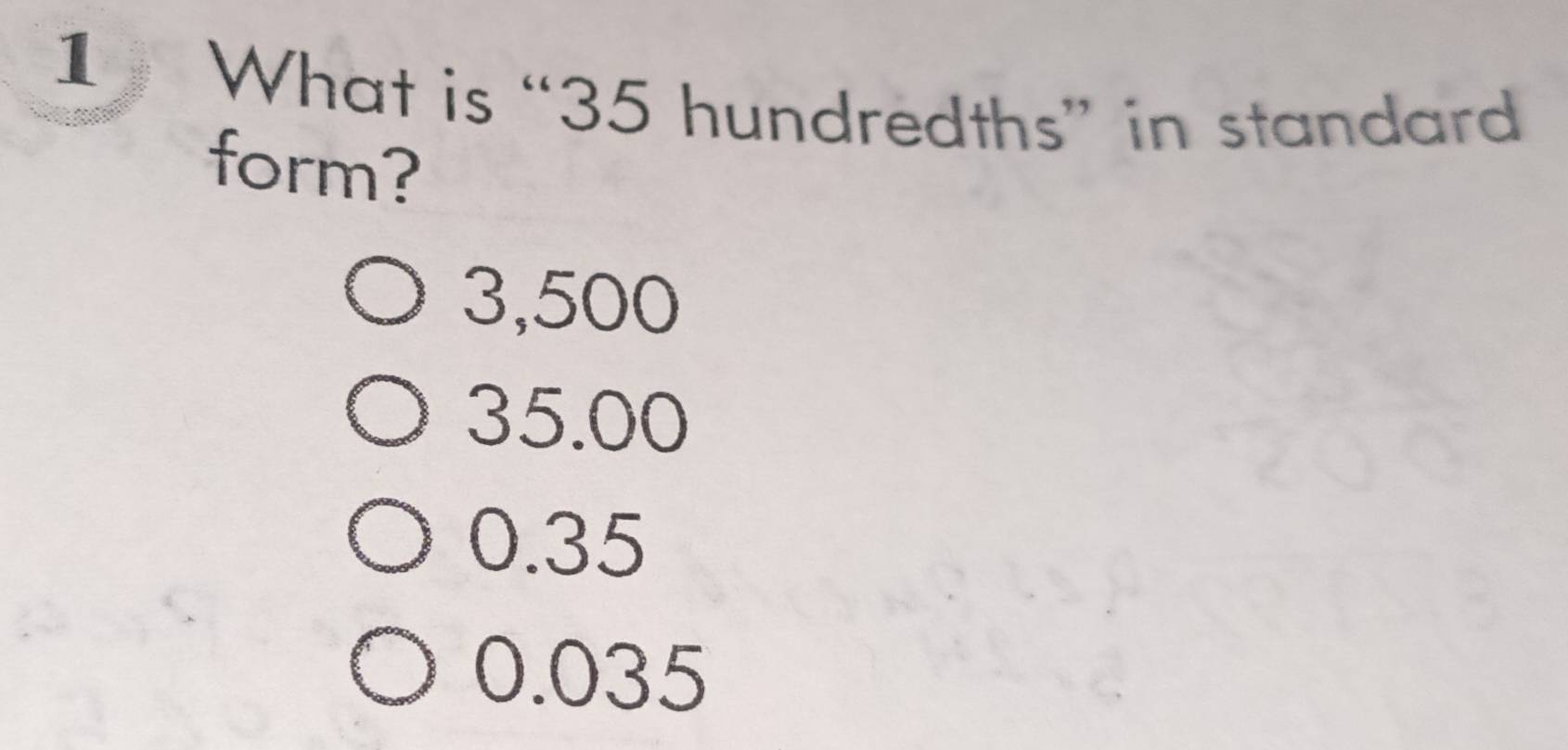 Solved: What is “ 35 hundredths ” in standard form? 3,500 35.00 0.35 0. ...